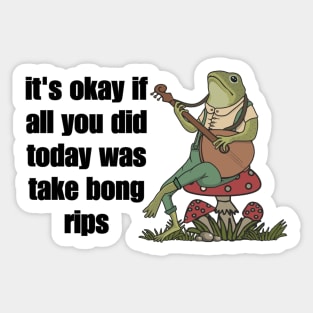 it's okay if all you did today was take bong rips Sticker